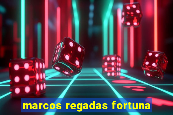 marcos regadas fortuna
